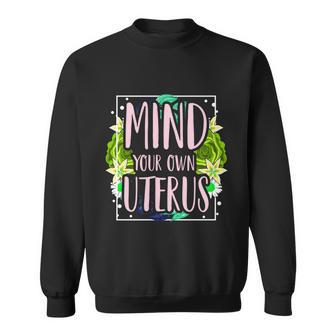 Mind Your Own Uterus Pro Choice Womens Rights Feminist Gift Sweatshirt - Monsterry