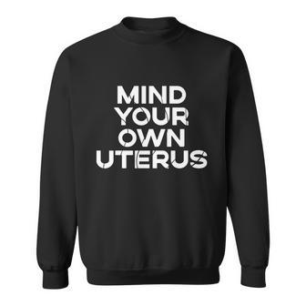 Mind Your Own Uterus Pro Choice Womens Rights Feminist Gift Sweatshirt - Monsterry AU