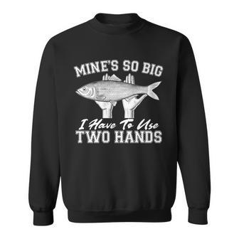 Mines So Big I Have To Use Two Hands Fishing Tshirt Sweatshirt - Monsterry DE