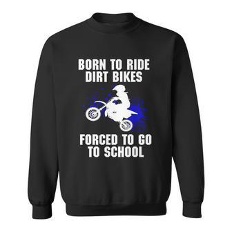 Motocross Forced To Go To School Dirt Bike Supercross Gift Sweatshirt - Monsterry