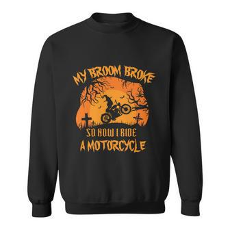 My Broom Broke So How I Ride A Motorcycle Halloween Quote Sweatshirt - Monsterry UK