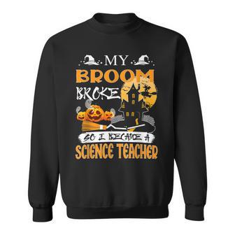 My Broom Broke So Now I Teach Halloween Science Teacher Men Women Sweatshirt Graphic Print Unisex - Thegiftio
