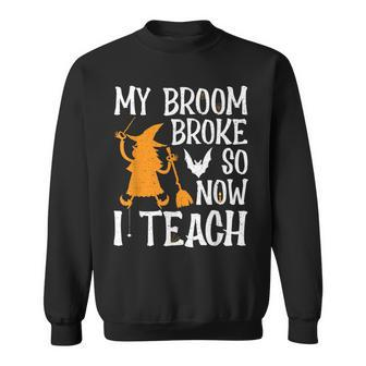 My Broom Broke So Now I Teach Halloween Teacher Educator Sweatshirt - Seseable