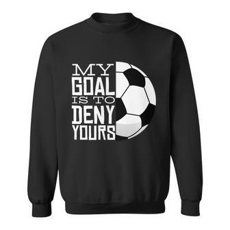 My Goal Is To Deny Yours Funny Soccer Sweatshirt - Monsterry UK
