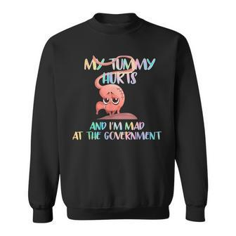 My Tummy Hurts And Im Mad At Government Sweatshirt - Seseable