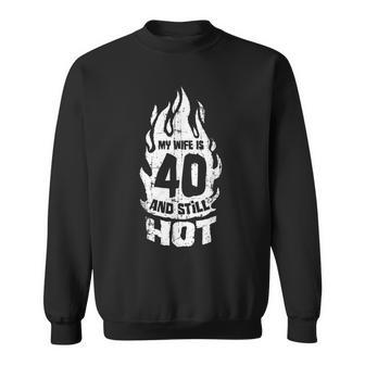 My Wife Is 40 And Still Hot 40Th Birthday V2 Sweatshirt - Seseable