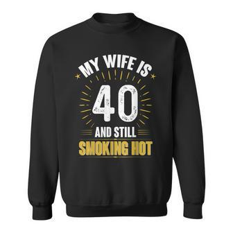 My Wife Is 40 And Still Smoking Hot Wifes 40Th Birthday Sweatshirt - Seseable