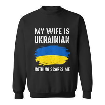 My Wife Is Ukrainian Nothing Scares Me Great Ukraina Flag Proud Gift Tshirt Sweatshirt - Monsterry