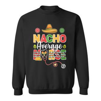 Nacho Average Nurse Cinco De Mayo Sweatshirt - Monsterry