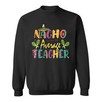 Nacho Average Teacher Cinco De Mayo Mexican Fiesta Funny Men Women Sweatshirt Graphic Print Unisex - Thegiftio UK