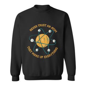 Never Trust An Atom Science Gift Sweatshirt - Monsterry