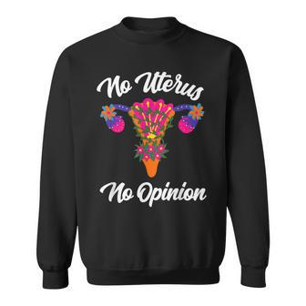No Uterus No Opinion Feminist Pro-Choice Floral Uterus Sweatshirt - Thegiftio UK