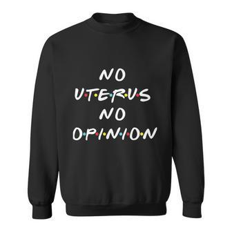 No Uterus No Opinion Feminist Pro Choice Sweatshirt - Monsterry
