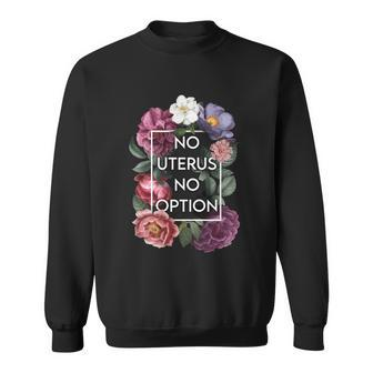 No Uterus No Opinion Floral Pro Choice Feminist Womens Cool Gift Sweatshirt - Monsterry CA