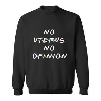 No Uterus No Opinion Womens Rights Feminist Sweatshirt - Monsterry