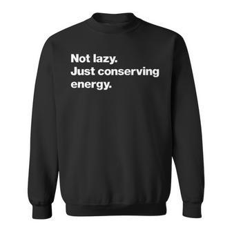 Not Lazy Just Conserving Energy Sweatshirt - Seseable