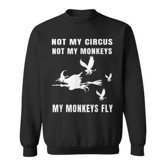 Not My Circus Not My Monkeys My Monkeys Fly Witch Halloween Sweatshirt - Seseable