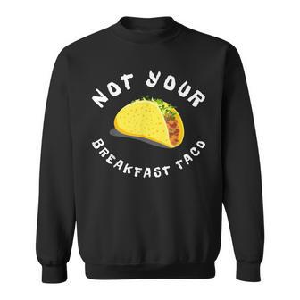 Not Your Breakfast Taco Sweatshirt - Seseable
