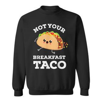 Not Your Breakfast Taco We Are Not Tacos Mexican Food Sweatshirt - Seseable