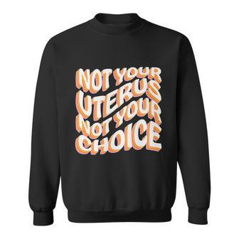 Not Your Uterus Not Your Choice Great Gift Feminist Hippie Progreat Giftchoice C Sweatshirt - Monsterry