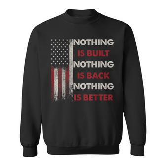 Nothing Is Built Nothing Is Back Nothing Is Better 1776 Flag Sweatshirt - Thegiftio UK