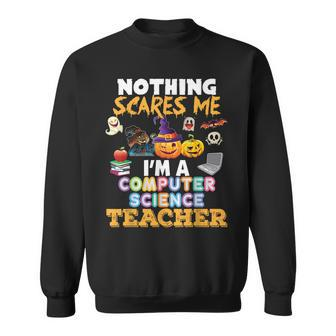 Nothing Scares Me Im A Computer Science Teacher You Cant Sweatshirt - Thegiftio UK