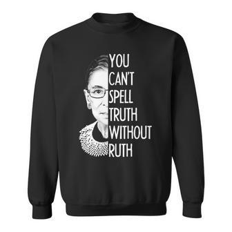 Notorious Rbg You Cant Spell Truth Without Ruth Sweatshirt - Monsterry
