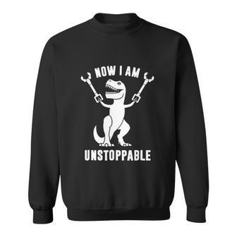 Now I Am Unstoppable Funny T Rex Sweatshirt - Monsterry UK
