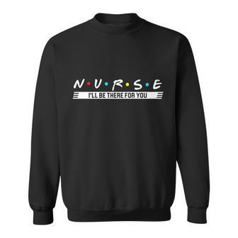 Nurse Be There For You Tshirt Sweatshirt - Monsterry
