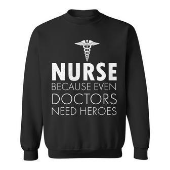 Nurse Because Even Doctors Need Heroes Tshirt Sweatshirt - Monsterry UK