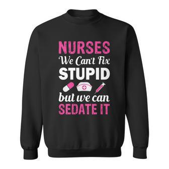 Nurses We Cant Fix Stupid But We Can Sedate It Sweatshirt - Monsterry DE
