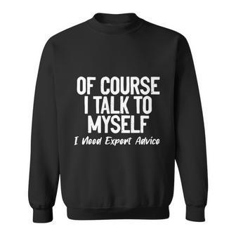 Of Course I Talk To Myself I Need Expert Advice Sweatshirt - Monsterry