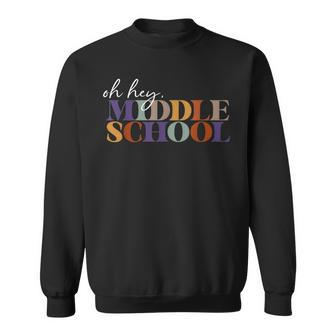 Oh Hey Middle School Back To School For Teachers  Sweatshirt