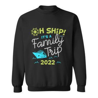 Oh Ship Its A Family Trip 2022 Oh Ship 2022 Cruise Sweatshirt - Thegiftio UK