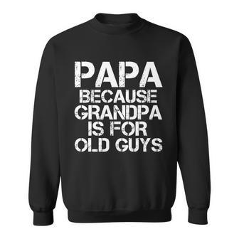 Papa Because Grandpa Is For Old Guys Fathers Day Sweatshirt - Monsterry UK