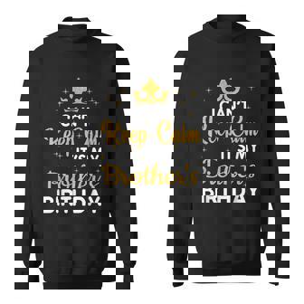 Party Brothers I Cant Keep Calm Its My Brothers Birthday Sweatshirt - Thegiftio