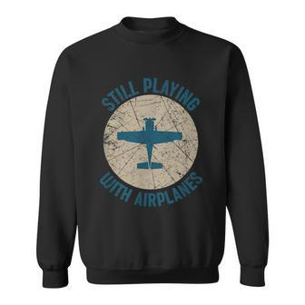 Pilot Gifts Still Playing With Airplanes Sweatshirt - Monsterry