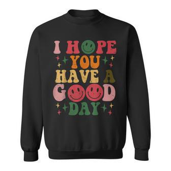 Positive Vibes I Hope You Have A Good Day Aesthetic Sweatshirt - Thegiftio