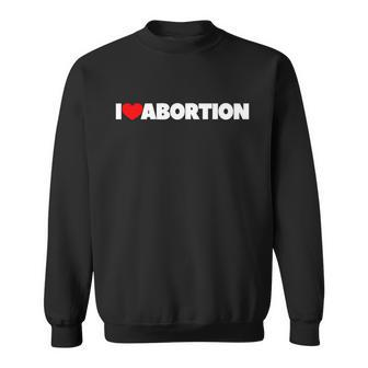 Pro Choice Pro Abortion I Love Abortion Reproductive Rights Sweatshirt - Monsterry