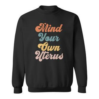 Pro Choice Womens Rights Mind Your Own Uterus Sweatshirt - Seseable