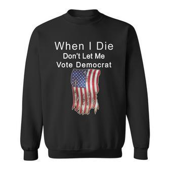 Pro Republican When I Die Dont Let Me Vote Democrat Tshirt Sweatshirt - Monsterry AU