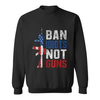 Pro Second Amendment Gun Rights Ban Idiots Not Guns Sweatshirt - Monsterry DE
