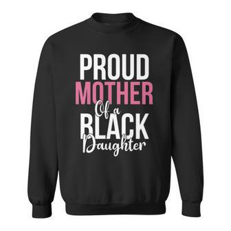 Proud Mother Of A Black Daughter Sweatshirt - Thegiftio UK