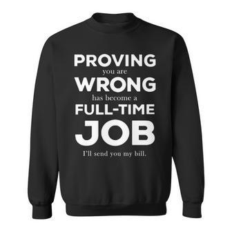 Proving You Are Wrong Has Become A Full Time Job V2 Sweatshirt - Seseable