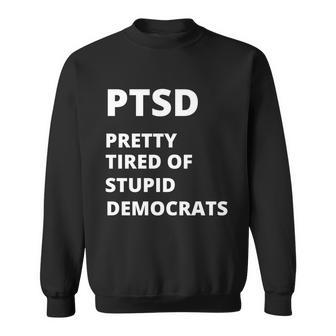 Ptsd Pretty Tired Of Stupid Democrats Funny Tshirt Sweatshirt - Monsterry AU