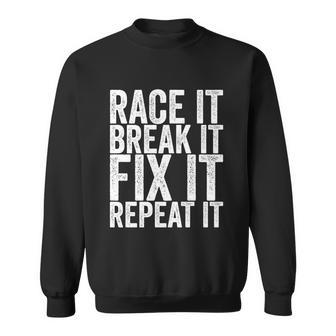 Race It Break It Fix It Repeat Funny Hilarious Funny Gift Sweatshirt - Monsterry DE