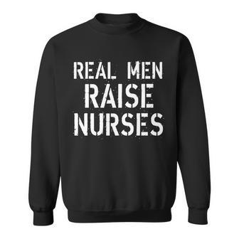 Real Men Raise Nurses Sweatshirt - Monsterry