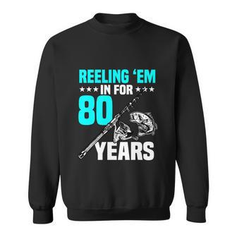 Reeling Em In For 80 Years Birthday Funny Fishing Gift Sweatshirt - Monsterry
