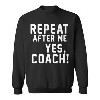 Repeat After Me Yes Coach V2 Sweatshirt - Monsterry