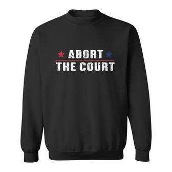Reproductive Rights Feminist Abort The Court Scotus Sweatshirt - Monsterry